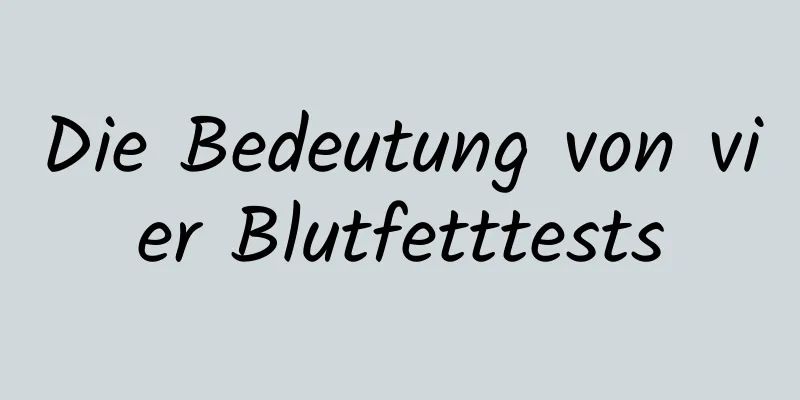 Die Bedeutung von vier Blutfetttests