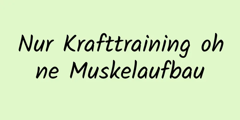 Nur Krafttraining ohne Muskelaufbau