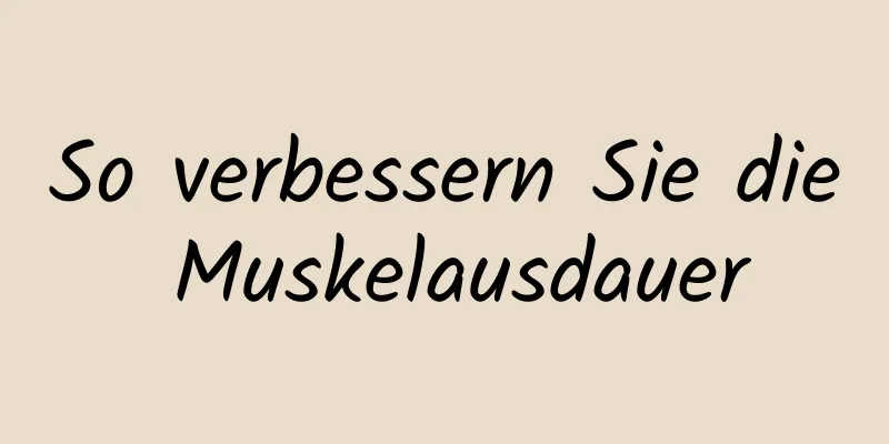 So verbessern Sie die Muskelausdauer