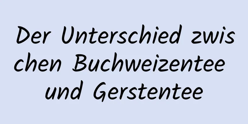 Der Unterschied zwischen Buchweizentee und Gerstentee