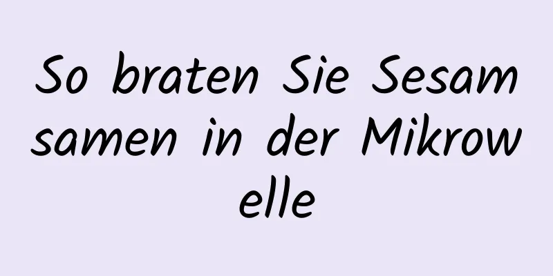 So braten Sie Sesamsamen in der Mikrowelle