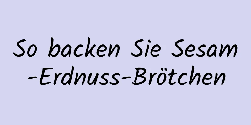 So backen Sie Sesam-Erdnuss-Brötchen