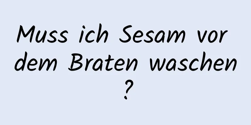 Muss ich Sesam vor dem Braten waschen?