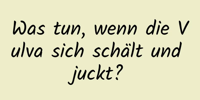 Was tun, wenn die Vulva sich schält und juckt?