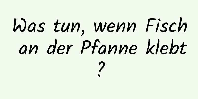 Was tun, wenn Fisch an der Pfanne klebt?
