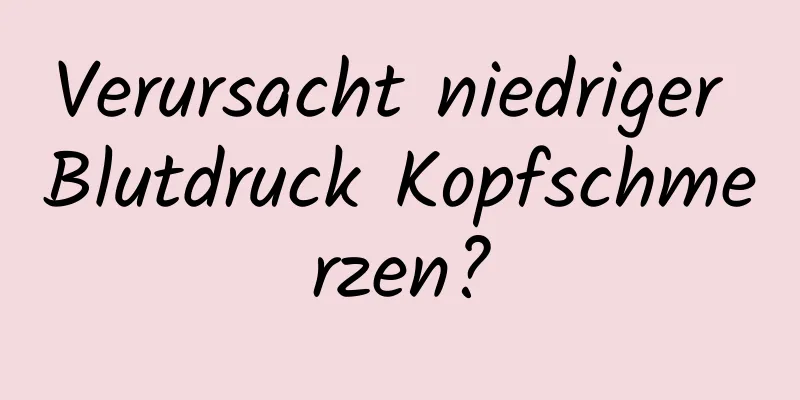 Verursacht niedriger Blutdruck Kopfschmerzen?