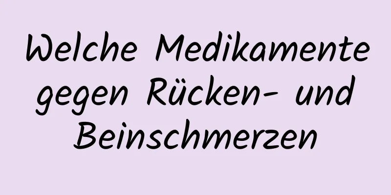 Welche Medikamente gegen Rücken- und Beinschmerzen