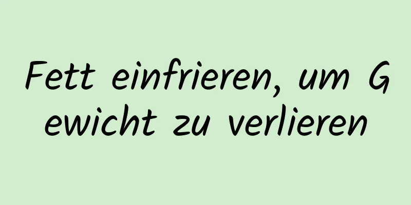 Fett einfrieren, um Gewicht zu verlieren