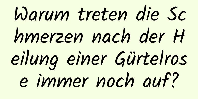 Warum treten die Schmerzen nach der Heilung einer Gürtelrose immer noch auf?