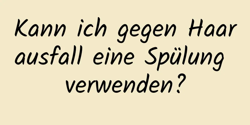 Kann ich gegen Haarausfall eine Spülung verwenden?