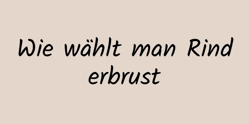 Wie wählt man Rinderbrust