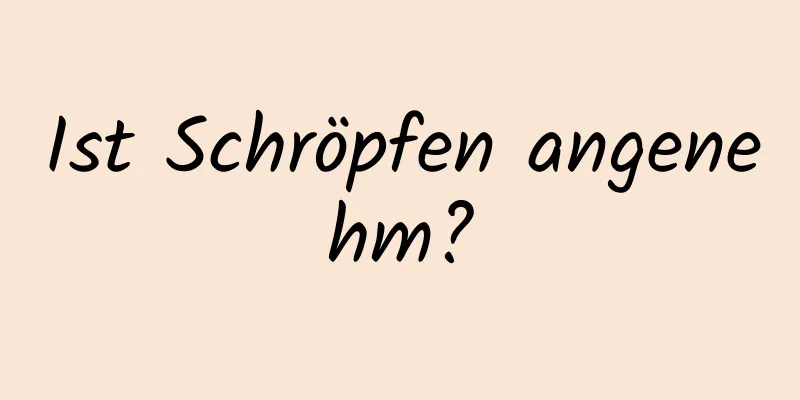 Ist Schröpfen angenehm?
