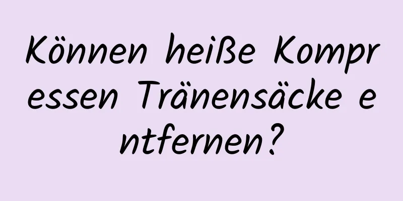 Können heiße Kompressen Tränensäcke entfernen?