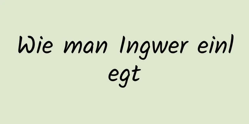 Wie man Ingwer einlegt