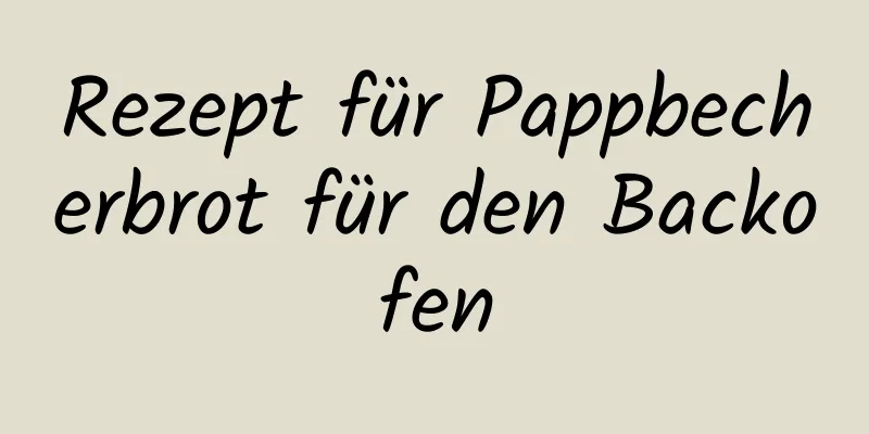 Rezept für Pappbecherbrot für den Backofen