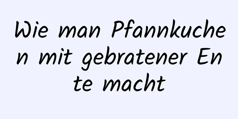 Wie man Pfannkuchen mit gebratener Ente macht
