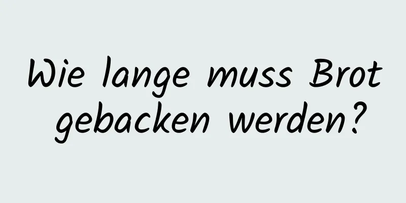 Wie lange muss Brot gebacken werden?