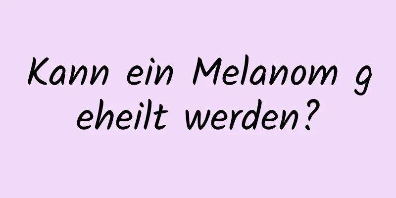 Kann ein Melanom geheilt werden?