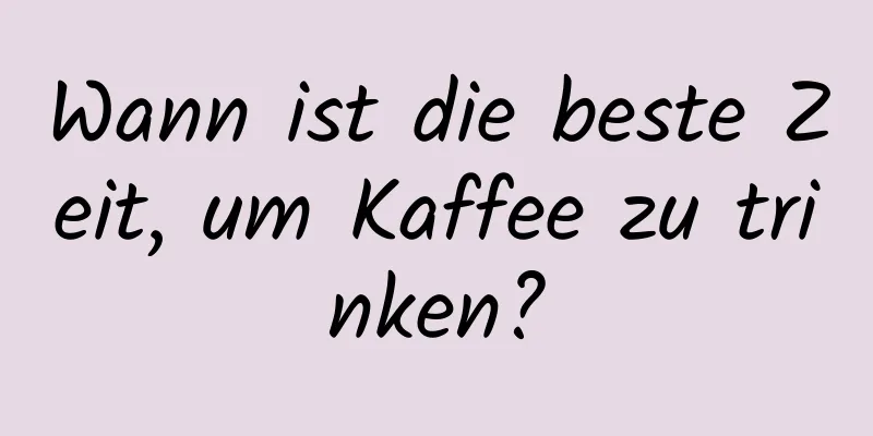 Wann ist die beste Zeit, um Kaffee zu trinken?