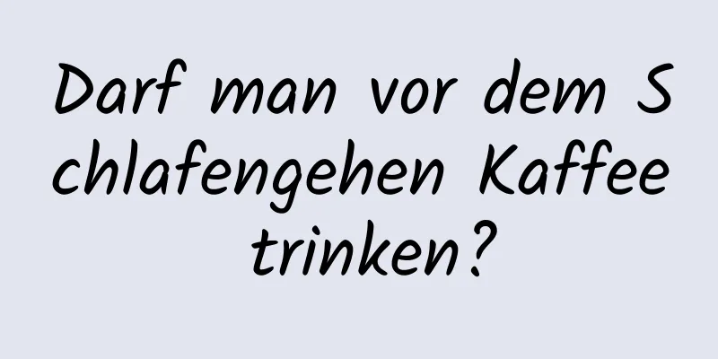 Darf man vor dem Schlafengehen Kaffee trinken?