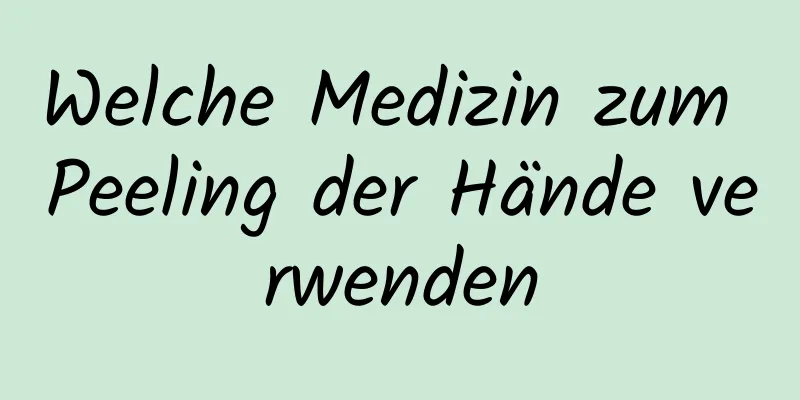 Welche Medizin zum Peeling der Hände verwenden