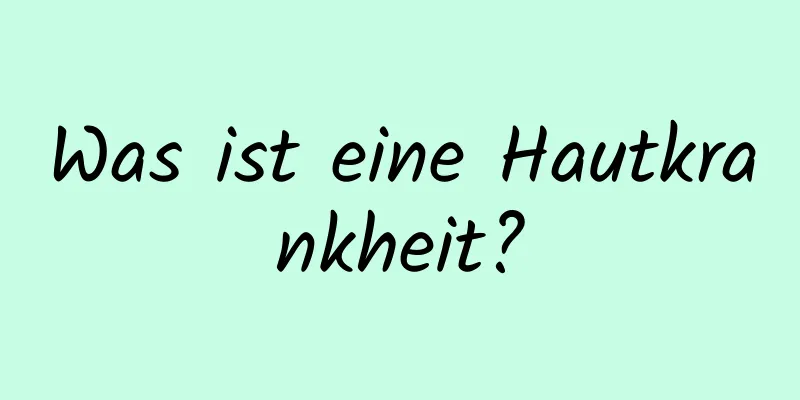 Was ist eine Hautkrankheit?