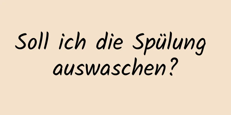 Soll ich die Spülung auswaschen?
