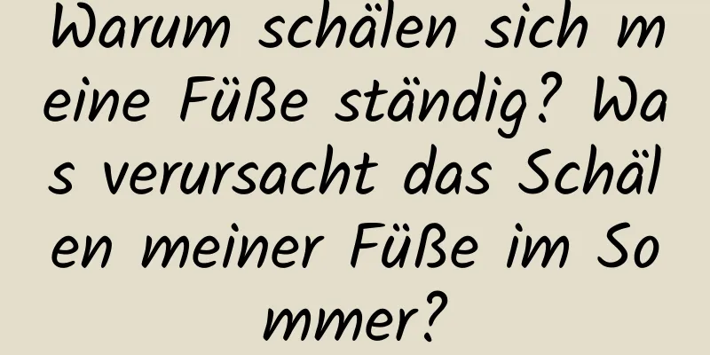 Warum schälen sich meine Füße ständig? Was verursacht das Schälen meiner Füße im Sommer?
