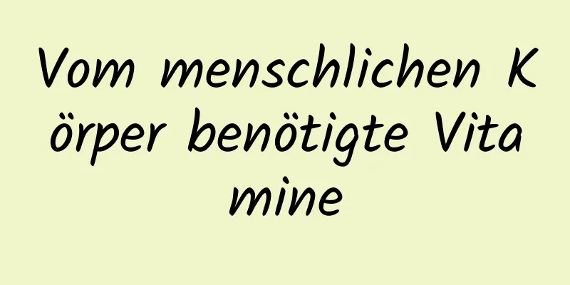 Vom menschlichen Körper benötigte Vitamine