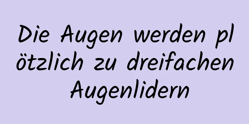 Die Augen werden plötzlich zu dreifachen Augenlidern