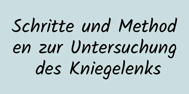 Schritte und Methoden zur Untersuchung des Kniegelenks