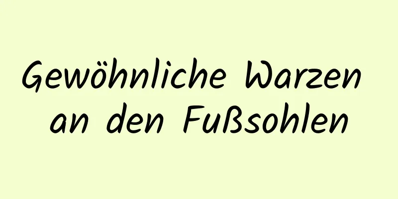 Gewöhnliche Warzen an den Fußsohlen