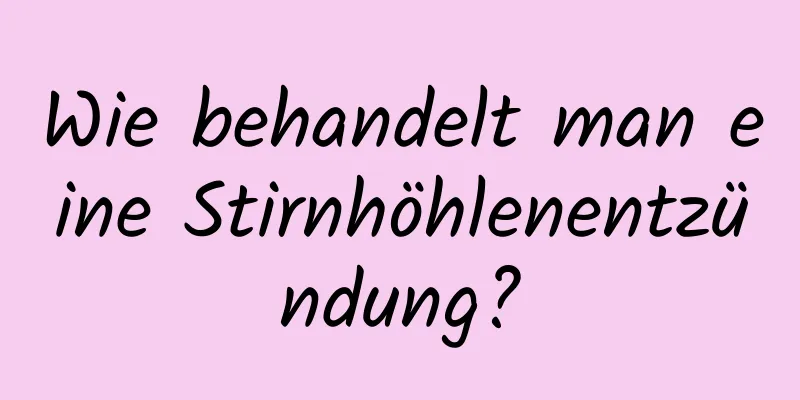 Wie behandelt man eine Stirnhöhlenentzündung?