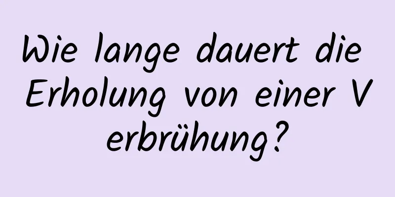 Wie lange dauert die Erholung von einer Verbrühung?