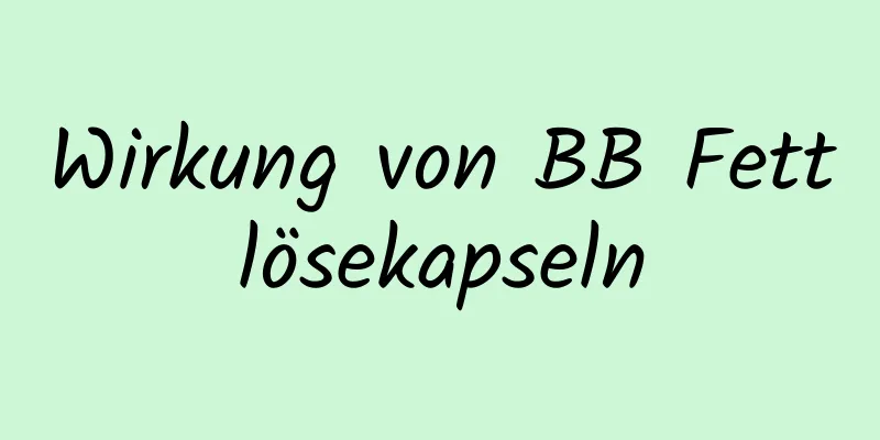 Wirkung von BB Fettlösekapseln