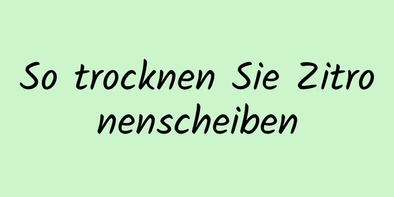 So trocknen Sie Zitronenscheiben