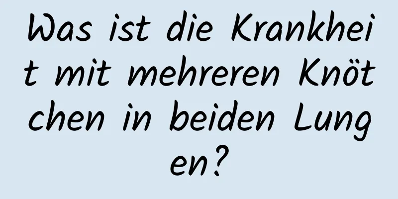 Was ist die Krankheit mit mehreren Knötchen in beiden Lungen?