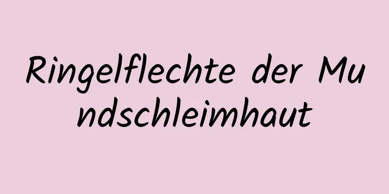 Ringelflechte der Mundschleimhaut