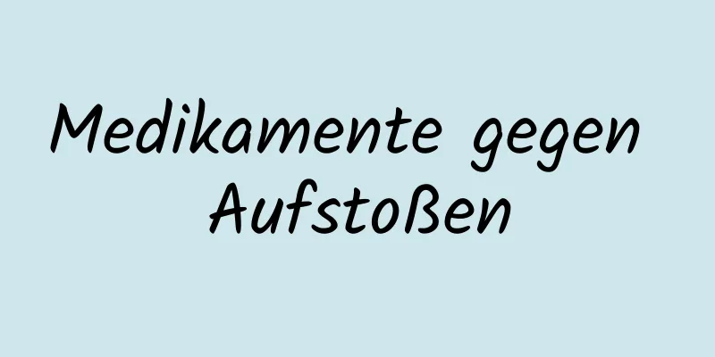 Medikamente gegen Aufstoßen
