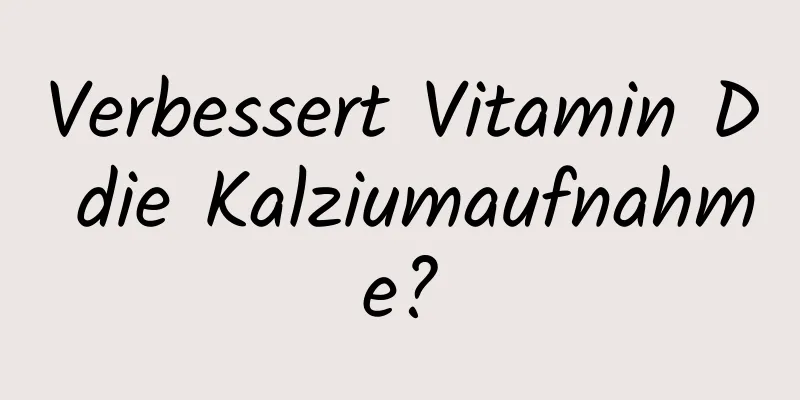 Verbessert Vitamin D die Kalziumaufnahme?
