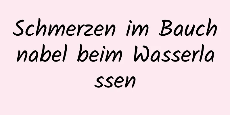 Schmerzen im Bauchnabel beim Wasserlassen