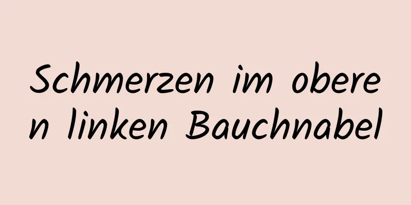 Schmerzen im oberen linken Bauchnabel