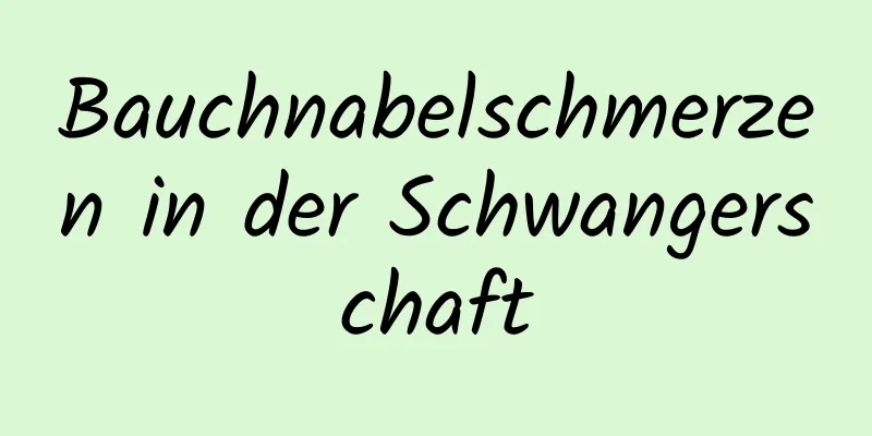 Bauchnabelschmerzen in der Schwangerschaft