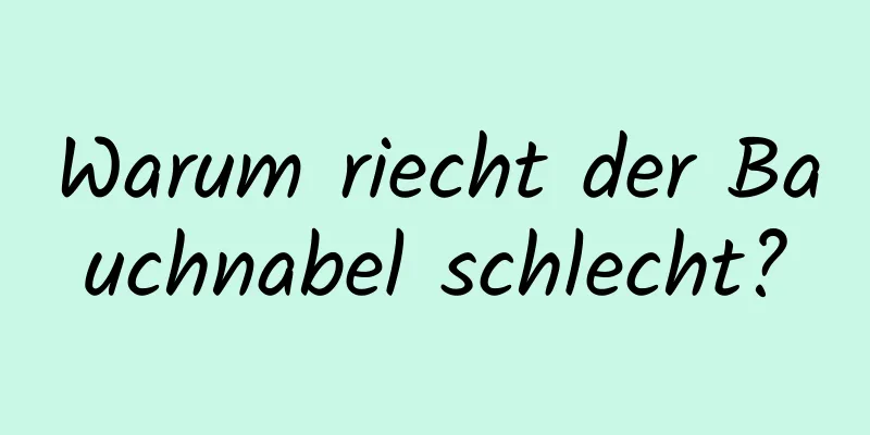 Warum riecht der Bauchnabel schlecht?