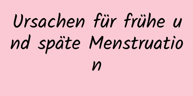 Ursachen für frühe und späte Menstruation