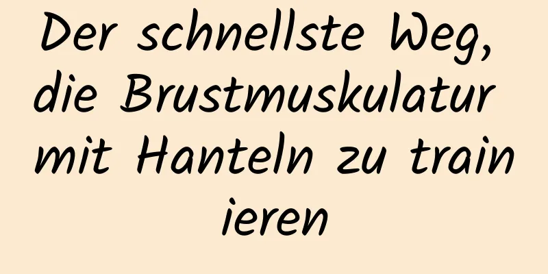 Der schnellste Weg, die Brustmuskulatur mit Hanteln zu trainieren