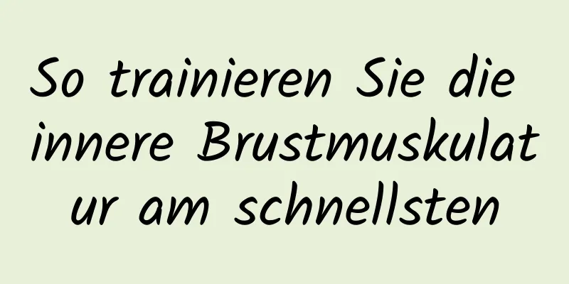 So trainieren Sie die innere Brustmuskulatur am schnellsten