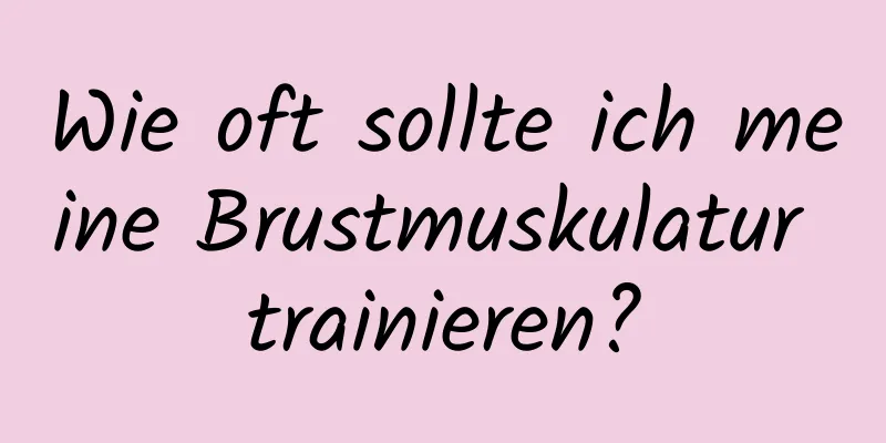 Wie oft sollte ich meine Brustmuskulatur trainieren?