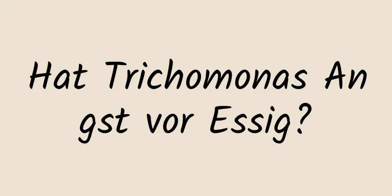 Hat Trichomonas Angst vor Essig?