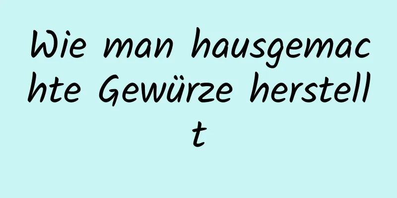 Wie man hausgemachte Gewürze herstellt